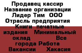 Продавец-кассир › Название организации ­ Лидер Тим, ООО › Отрасль предприятия ­ Книги, печатные издания › Минимальный оклад ­ 13 000 - Все города Работа » Вакансии   . Хакасия респ.,Саяногорск г.